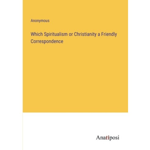 (영문도서) Which Spiritualism or Christianity a Friendly Correspondence Paperback, Anatiposi Verlag, English, 9783382197889