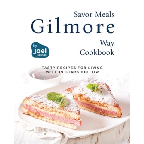 (영문도서) Savor Meals the Gilmore Way Cookbook: Tasty Recipes for Living Well in Stars Hollow Paperback, Independently Published, English, 9798872285410