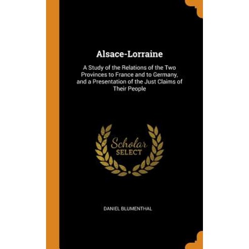 (영문도서) Alsace-Lorraine: A Study of the Relations of the Two Provinces to France and to Germany and ... Hardcover, Franklin Classics, English, 9780342010011