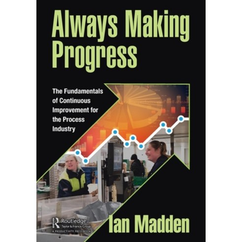(영문도서) Always Making Progress: The Fundamentals of Continuous Improvement for the Process Industry Paperback, Productivity Press, English, 9781032155593