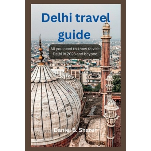 (영문도서) Delhi travel guide: All you need to know to visit Delhi in 2023 and beyond Paperback, Independently Published, English, 9798852819062