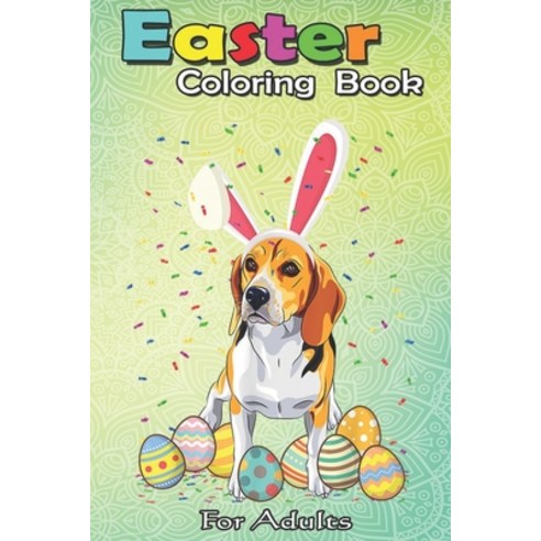 Easter Coloring Book For Adults: Beagle Dog Ear Easter Eggs - An Easter Coloring Book For Teens & Ad... Paperback, Independently Published, English, 9798709784000
