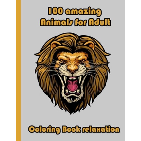 100 amazing Animals for Adult Coloring Book relaxation: An Adult Coloring Book with Lions Elephants... Paperback, Independently Published, English, 9798718003901