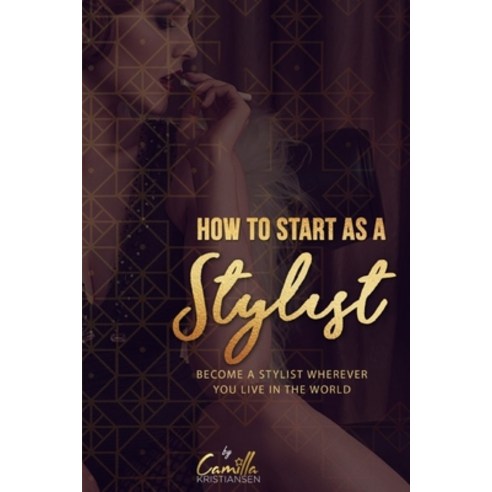 How to start as a stylist!: Become a stylist wherever you live in the world Paperback, Independently Published