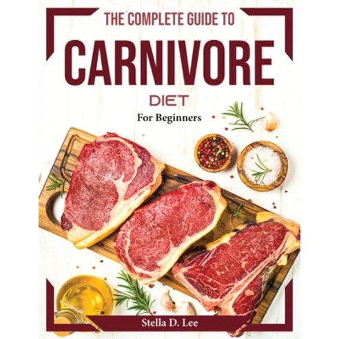 (영문도서) The Complete guide to Carnivore diet: For Beginners Paperback, Stella D. Lee, English, 9781804374030