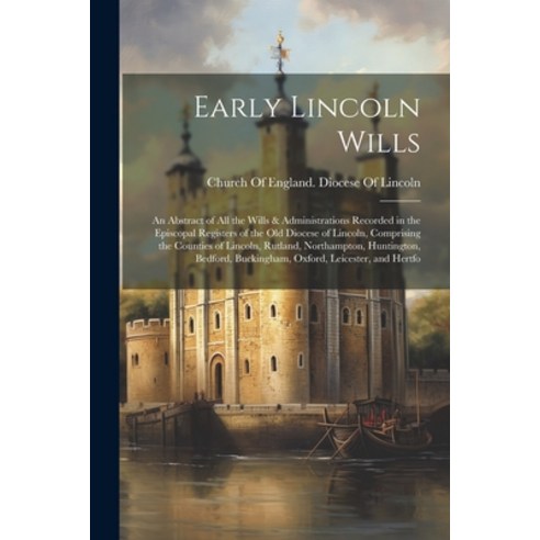 (영문도서) Early Lincoln Wills: An Abstract of All the Wills & Administrations Recorded in the Episcopal... Paperback, Legare Street Press, English, 9781022056978