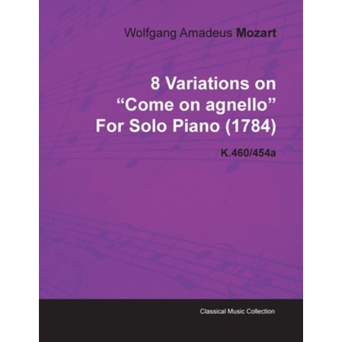 8 Variations on Come on Agnello by Wolfgang Amadeus Mozart for Solo Piano (1784) K.460/454a Paperback, Classic Music Collection, English, 9781446515983