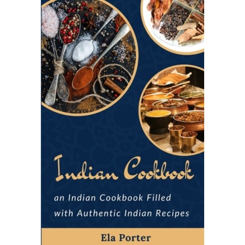 Indian Cookbook: an Indian Cookbook Filled with Authentic Indian Recipes Paperback, Independently Published