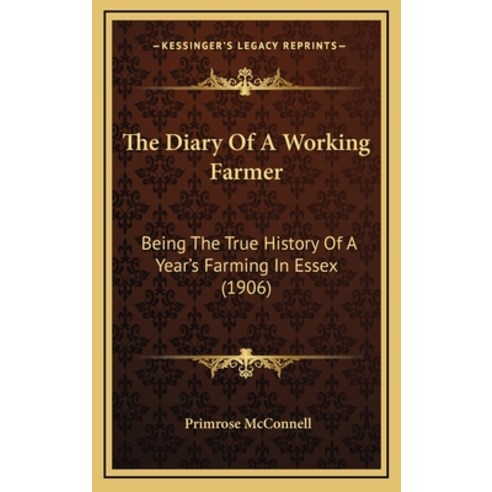 The Diary Of A Working Farmer: Being The True History Of A Year''s Farming In Essex (1906) Hardcover, Kessinger Publishing