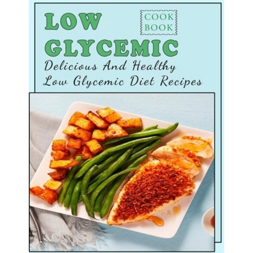 (영문도서) Low Glycemic Cookbook: Delicious And Healthy Low Glycemic Diet Recipes Paperback, Independently Published, English, 9798420481608