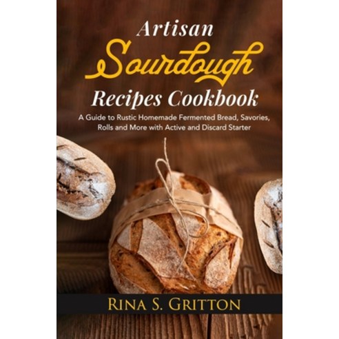 (영문도서) Artisan Sourdough Recipes Cookbook: A Guide to Rustic Homemade Fermented Bread Savories Rol... Paperback, Independently Published, English, 9798869556202