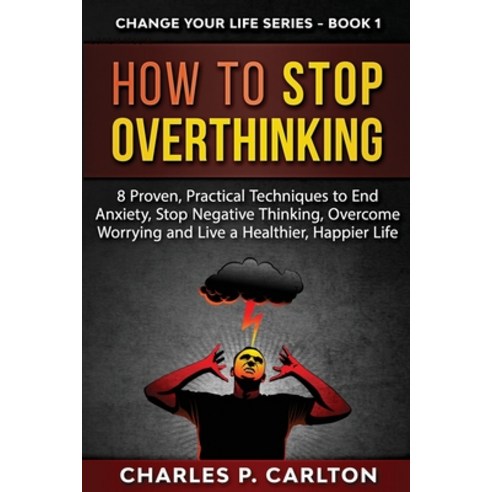 How to Stop Overthinking: 8 Proven Practical Techniques to End Anxiety Stop Negative Thinking Ove... Paperback, C.U Publishing LLC