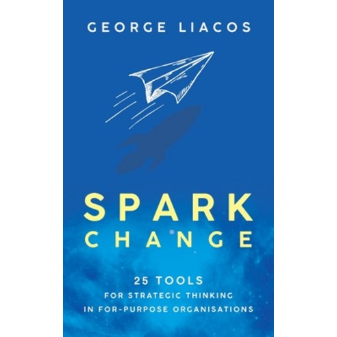 (영문도서) Spark Change: 25 Tools for Strategic Thinking in For-Purpose Organisations Paperback, Grammar Factory Publishing, English, 9781998756636