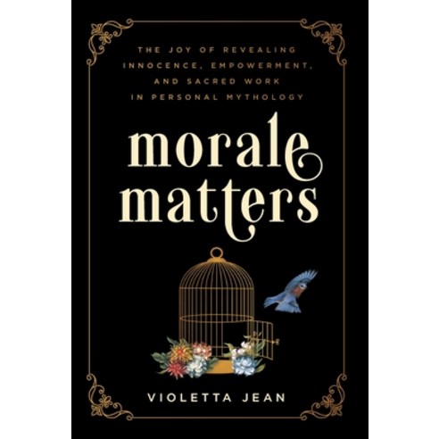 (영문도서) Morale Matters: The Joy of Revealing Innocence Empowerment and Sacred Work in Personal Myth... Hardcover, La Maison Des Reves Publishing, English, 9781544538679