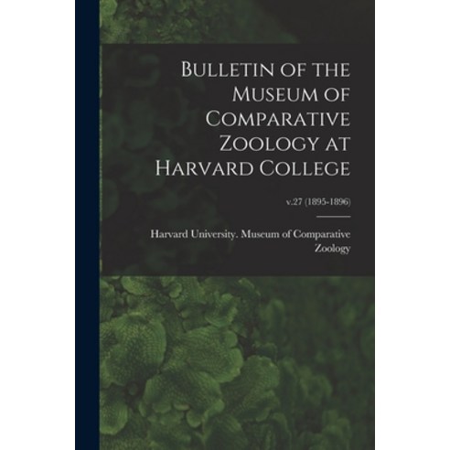 (영문도서) Bulletin of the Museum of Comparative Zoology at Harvard College; v.27 (1895-1896) Paperback, Legare Street Press, English, 9781014981486