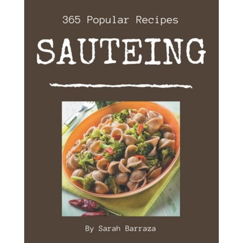 365 Popular Sauteing Recipes: Cook it Yourself with Sauteing Cookbook! Paperback, Independently Published, English, 9798581445112