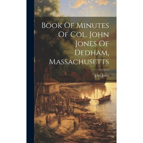 (영문도서) Book Of Minutes Of Col. John Jones Of Dedham Massachusetts Hardcover, Legare Street Press, English, 9781020123023