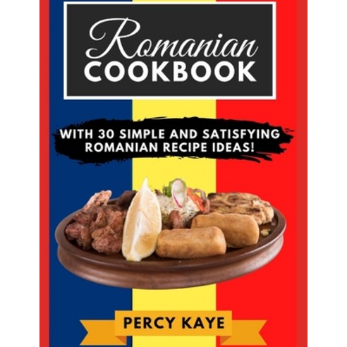 Romanian Cookbook: With 30 Simple and Satisfying Romanian Recipe Ideas! Paperback, Independently Published, English, 9798735533733