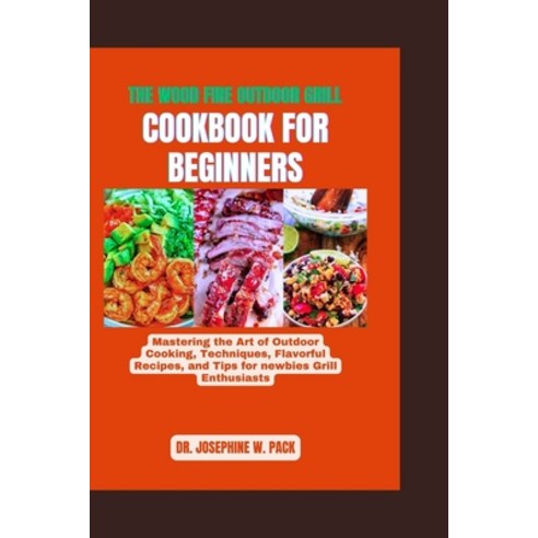 (영문도서) The Wood Fire Outdoor Grill Cookbook for Beginners: Mastering the Art of Outdoor Cooking Tec... Paperback, Independently Published, English, 9798879295696