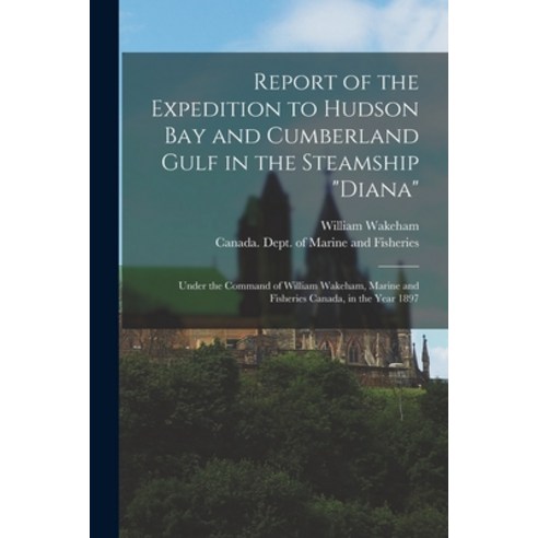 (영문도서) Report of the Expedition to Hudson Bay and Cumberland Gulf in the Steamship Diana [microform]... Paperback, Legare Street Press, English, 9781014188533