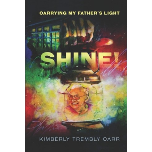 Shine! Carrying My Father''s Light Paperback, Kimberly L Carr, English, 9781735003900