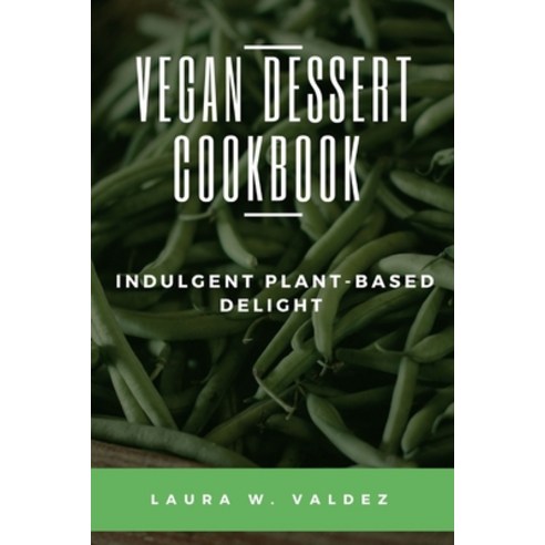 (영문도서) Vegan Dessert Cookbook: Indulgent Plant-Based Delight Paperback, Independently Published, English, 9798879283594