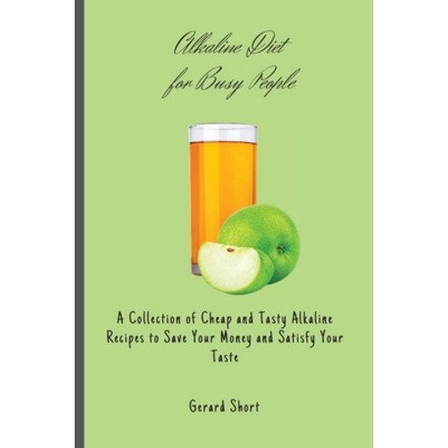 (영문도서) Alkaline Diet for Busy People: A Collection of Cheap and Tasty Alkaline Recipes to Save Your ... Paperback, Gerard Short, English, 9781803176734