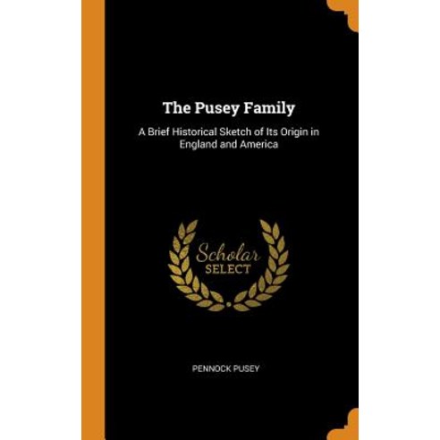 The Pusey Family: A Brief Historical Sketch of Its Origin in England and America Hardcover, Franklin Classics
