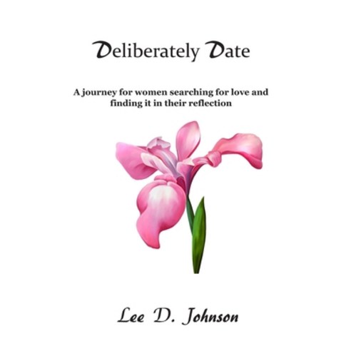 Deliberately Date: A journey for women searching for love and finding it in their reflection Paperback, Independently Published, English, 9798683423605
