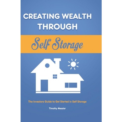 Creating Wealth Through Self Storage: The Investors Guide to Get Started in Self Storage Hardcover, Rodney Barton, English, 9781801219907