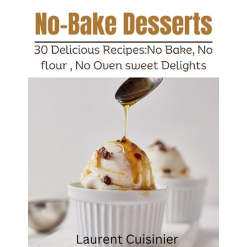 (영문도서) No Bake Desserts: 30 Delicious Recipes: No Bake No flour No Oven Sweet Delights. Paperback, Independently Published, English, 9798865642060