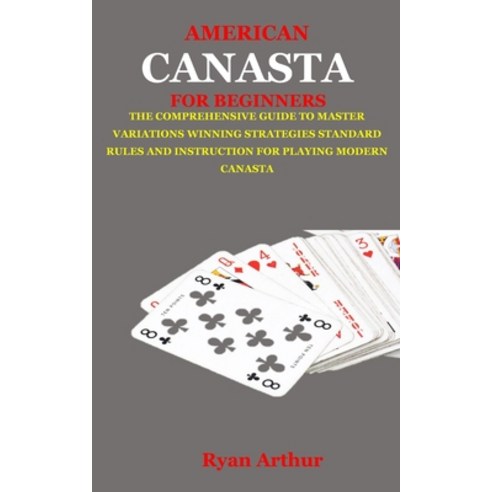 (영문도서) American Canasta for Beginners: The Comprehensive Guide to Master Variations Winning Strateg... Paperback, Independently Published, English, 9798871007983