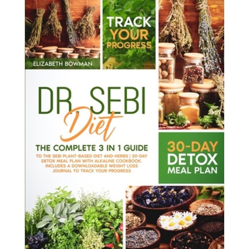 Dr. Sebi Diet: The Complete 3 in 1 Guide to the Sebi Plant-Based Diet and Herbs 30-Day Detox Meal Pl... Paperback, Elizabeth Bowman, English, 9781801799720