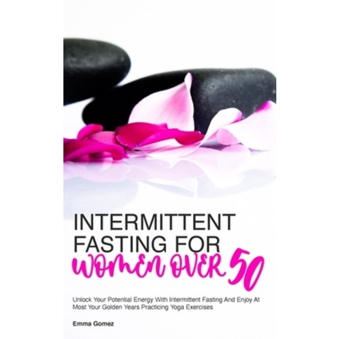 Intermittent Fasting for Women Over 50: Unlock Your Potential Energy With Intermittent Fasting And E... Hardcover, Emma Gomez, English, 9781802344394