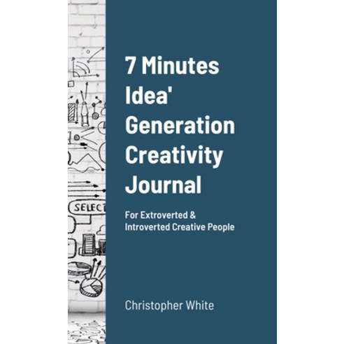 7 Minutes Idea'' Generation Creativity Journal: For Extroverted & Introverted Creative People Hardcover, Lulu.com, English, 9781716209932