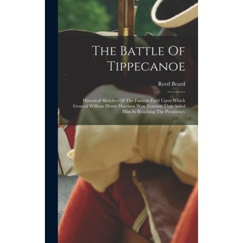 (영문도서) The Battle Of Tippecanoe: Historical Sketches Of The Famous Field Upon Which General William ... Hardcover, Legare Street Press, English, 9781016293570