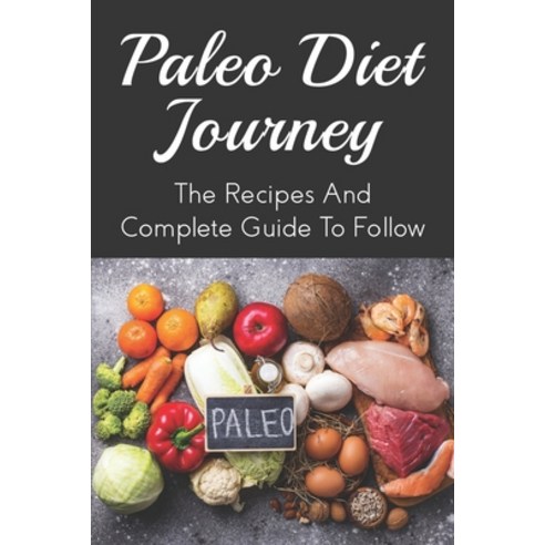 (영문도서) Paleo Diet Journey: The Recipes And Complete Guide To Follow: How To Start Paleo Diet Paperback, Independently Published, English, 9798532579859