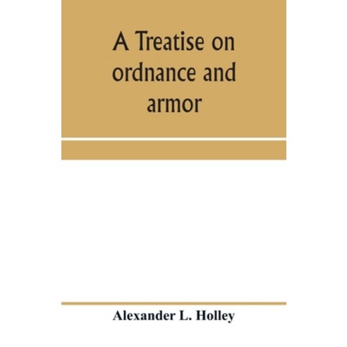 (영문도서) A treatise on ordnance and armor: embracing descriptions discussions and professional opini... Paperback, Alpha Edition, English, 9789353959821