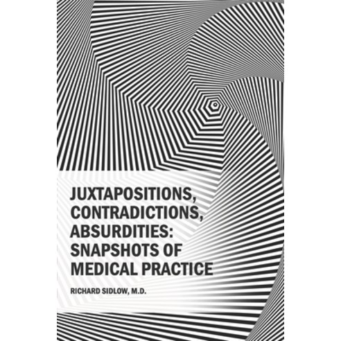 Juxtapositions Contradictions Absurdities: Snapshots of Medical Practice Paperback, Independently Published, English, 9798706129590