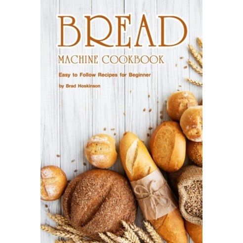 (영문도서) Bread Machine Cookbook: Easy to Follow Recipes for Beginner Paperback, Independently Published, English, 9798354092130