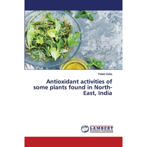 Antioxidant activities of some plants found in North-East India Paperback, LAP Lambert Academic Publishing