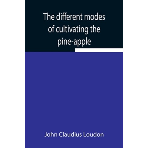 (영문도서) The different modes of cultivating the pine-apple From its first introduction into Europe to ... Paperback, Alpha Edition, English, 9789354945120