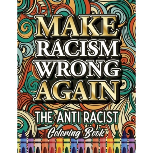 Make Racism Wrong Again: The Anti Racist Coloring Book For Kids Teens and Adults Paperback, Halcyon Time Ltd