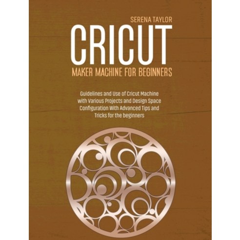 (영문도서) Cricut Maker Machine For Beginners: Guidelines and Use of Cricut Machine with Various Project... Hardcover, Serena Taylor, English, 9781802089394
