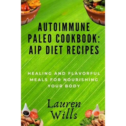 (영문도서) Autoimmune Paleo Cookbook: AIP Diet Recipes: Healing and Flavorful Meals for Nourishing Your ... Paperback, Independently Published, English, 9798863755250