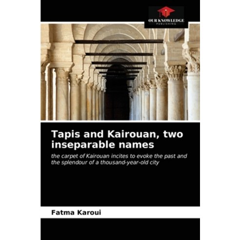 Tapis and Kairouan two inseparable names Paperback, Our Knowledge Publishing, English, 9786202758277