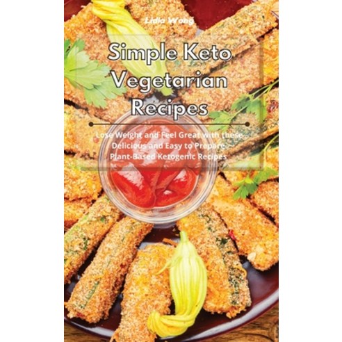 Simple Keto Vegetarian Recipes: Lose Weight and Feel Great with these Delicious and Easy to Prepare ... Hardcover, Lidia Wong, English, 9781801934497