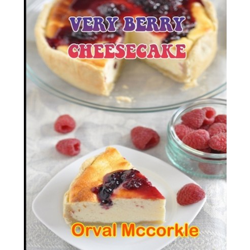 (영문도서) Very Berry Cheesecake: 150 recipe Delicious and Easy The Ultimate Practical Guide Easy bakes ... Paperback, Independently Published, English, 9798531166227