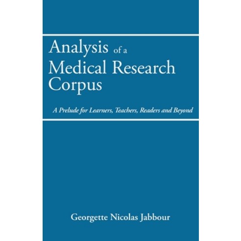 Analysis of a Medical Research Corpus: A Prelude for Learners Teachers Readers and Beyond Paperback, Archway Publishing
