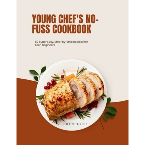 (영문도서) Young Chef''s No-Fuss Cookbook: 60Super Easy Step-by-Step Recipes for Teen Beginners Paperback, Independently Published, English, 9798883446558